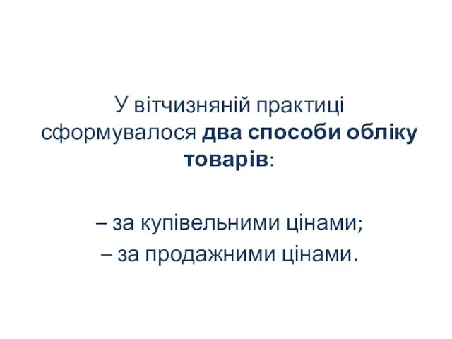 У вітчизняній практиці сформувалося два способи обліку товарів: – за купівельними цінами; – за продажними цінами.