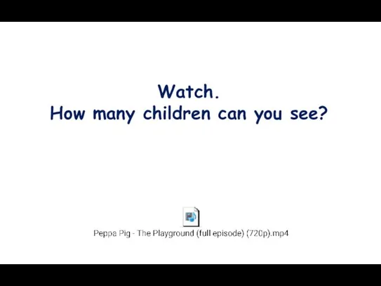 Watch. How many children can you see?