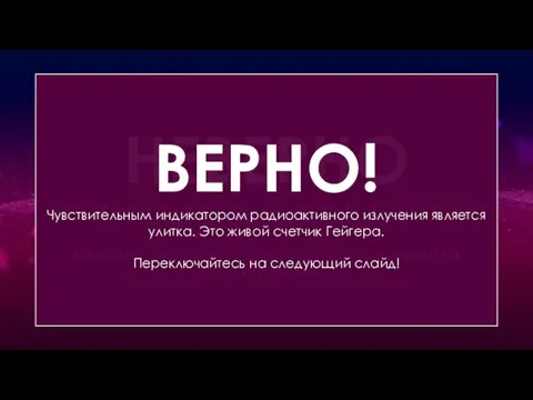 Какое животное способно реагировать на радиоактивное излучение? НЕВЕРНО Чувствительным индикатором радиоактивного излучения