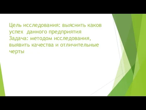 Цель исследования: выяснить каков успех данного предприятия Задача: методом исследования,выявить качества и отличительные черты