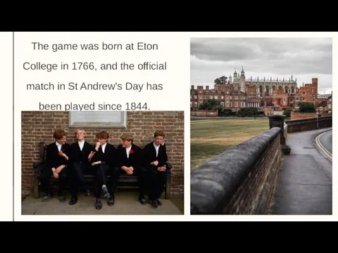 The game was born at Eton College in 1766, and the official