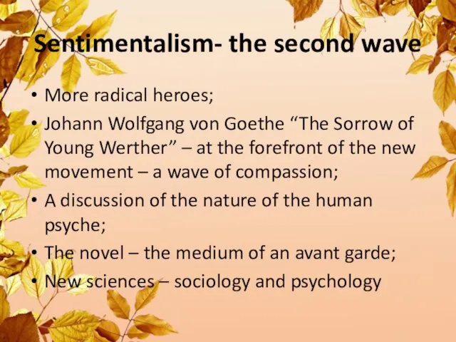 Sentimentalism- the second wave More radical heroes; Johann Wolfgang von Goethe “The