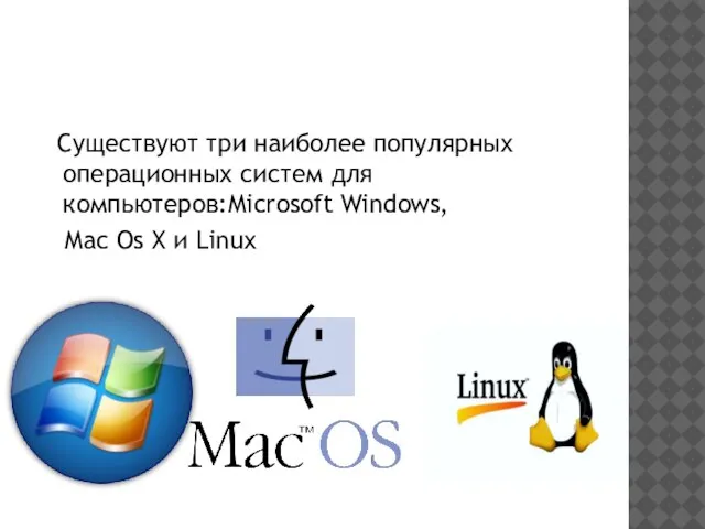 Существуют три наиболее популярных операционных систем для компьютеров:Microsoft Windows, Mac Os X и Linux