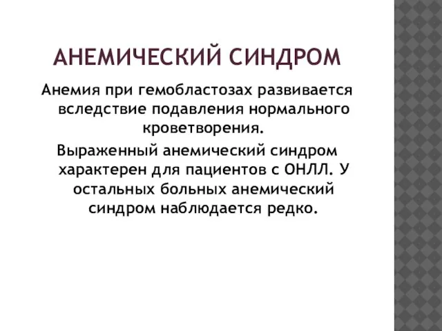 АНЕМИЧЕСКИЙ СИНДРОМ Анемия при гемобластозах развивается вследствие подавления нормального кроветворения. Выраженный анемический