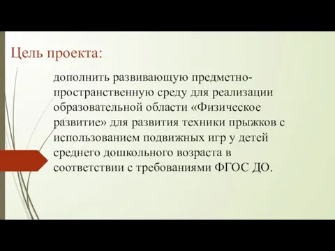 Цель проекта: дополнить развивающую предметно- пространственную среду для реализации образовательной области «Физическое