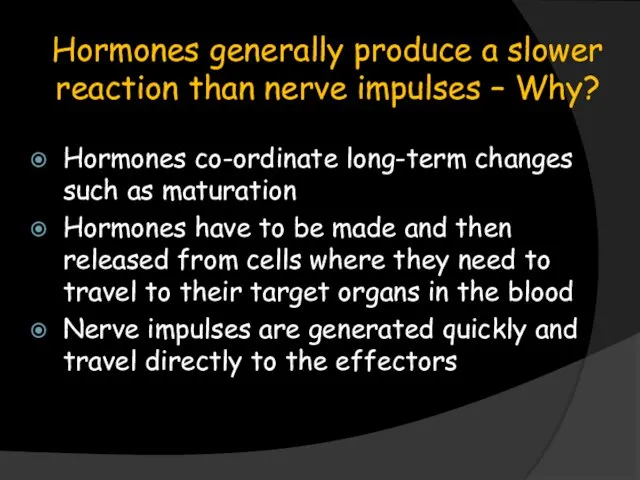 Hormones generally produce a slower reaction than nerve impulses – Why? Hormones