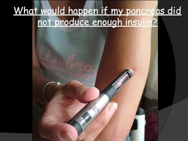 What would happen if my pancreas did not produce enough insulin?