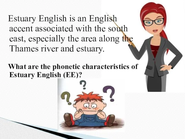 Estuary English is an English accent associated with the south east, especially