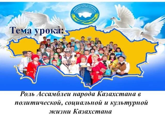 Тема урока: Роль Ассамблеи народа Казахстана в политической, социальной и культурной жизни Казахстана