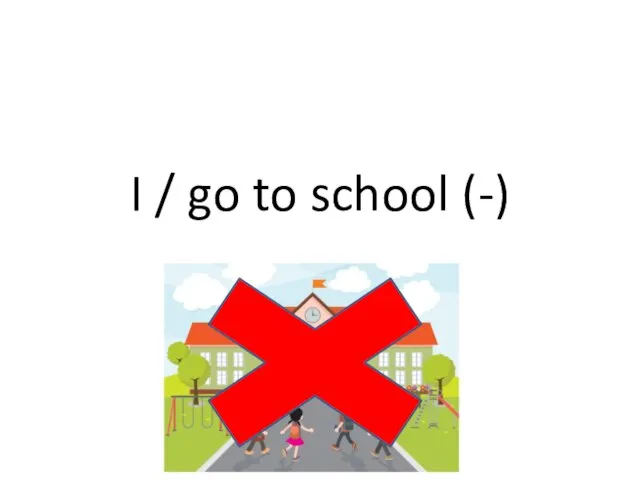 I / go to school (-)