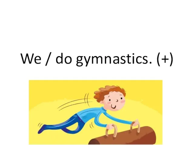 We / do gymnastics. (+)