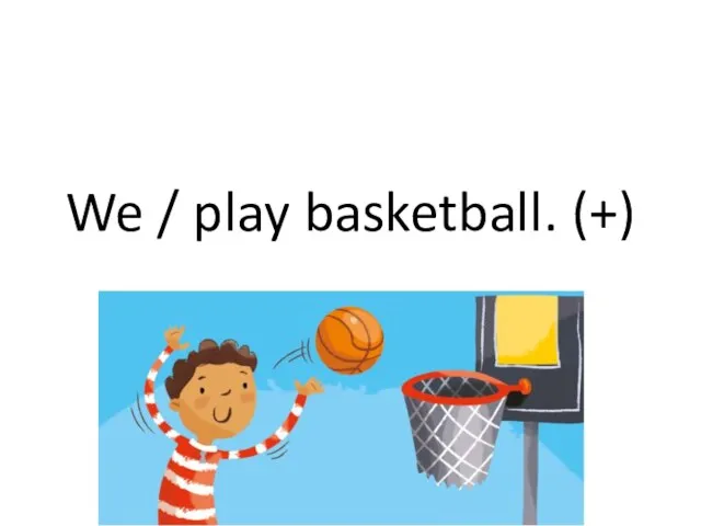 We / play basketball. (+)