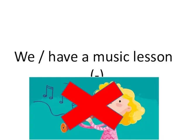 We / have a music lesson (-)