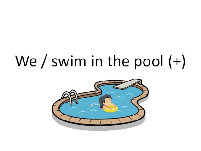 We / swim in the pool (+)