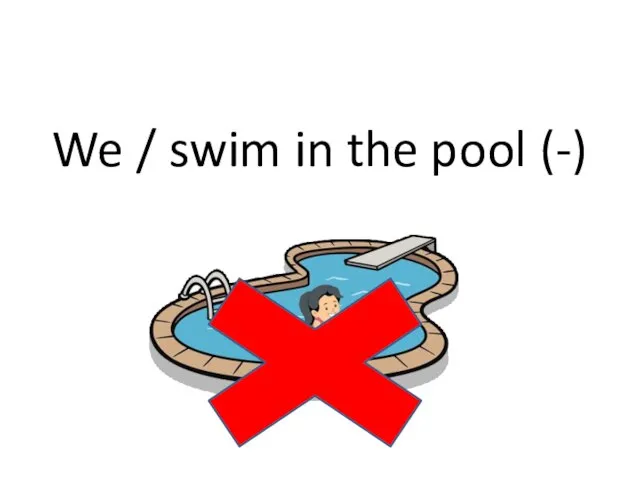 We / swim in the pool (-)