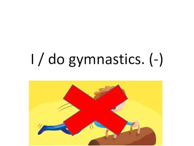 I / do gymnastics. (-)