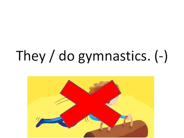 They / do gymnastics. (-)