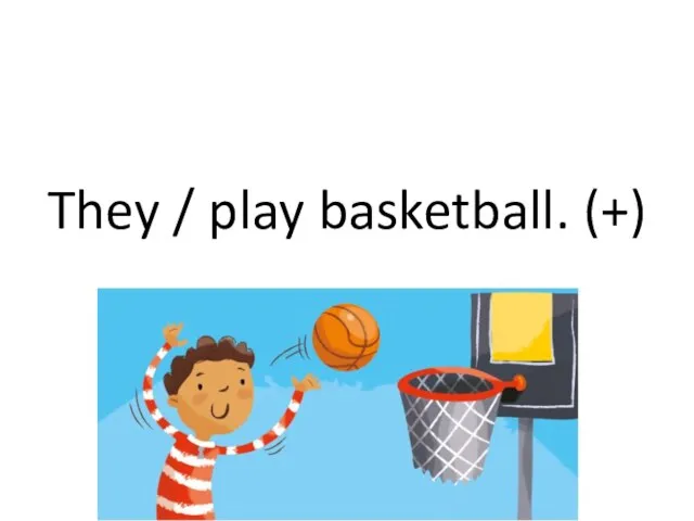 They / play basketball. (+)