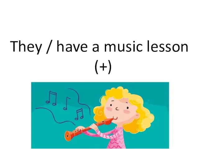 They / have a music lesson (+)