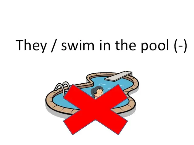 They / swim in the pool (-)