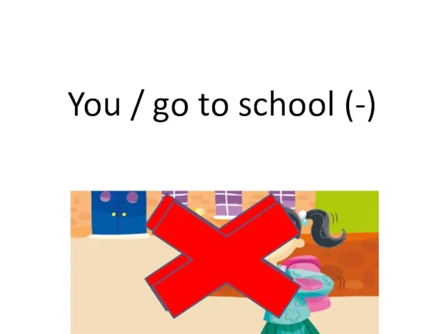 You / go to school (-)