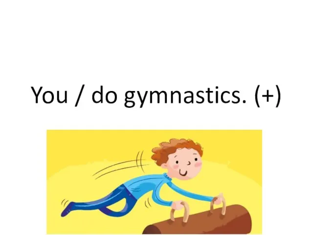 You / do gymnastics. (+)