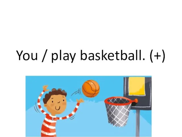 You / play basketball. (+)