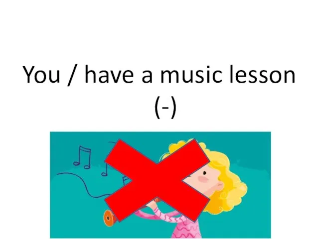 You / have a music lesson (-)