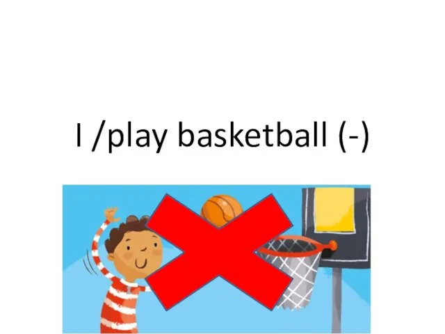 I /play basketball (-)