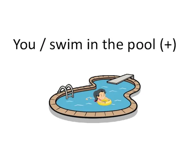 You / swim in the pool (+)