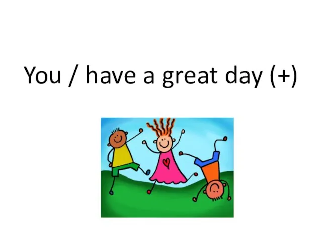 You / have a great day (+)