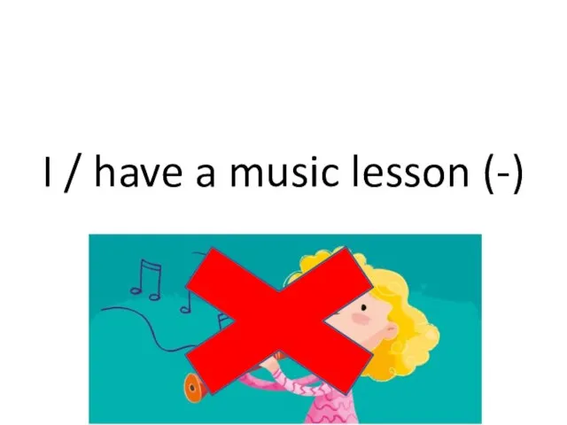 I / have a music lesson (-)