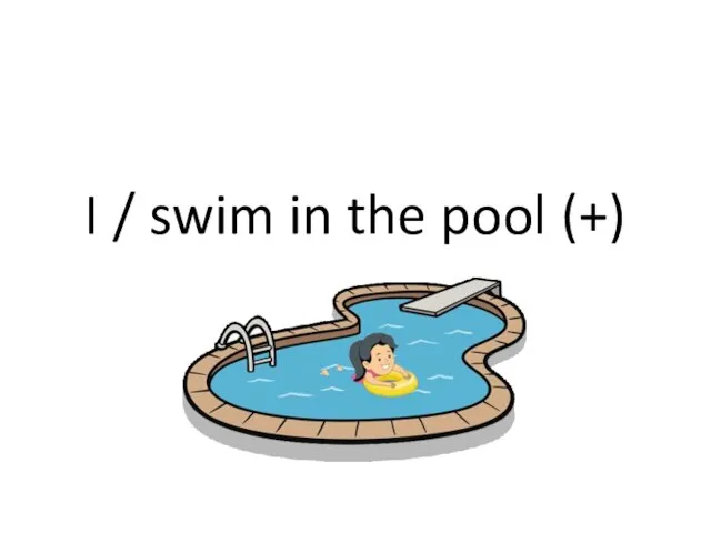 I / swim in the pool (+)