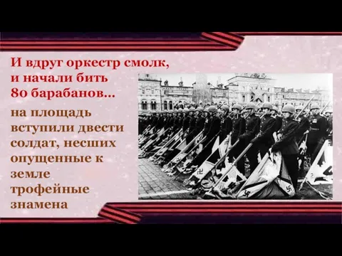 на площадь вступили двести солдат, несших опущенные к земле трофейные знамена И