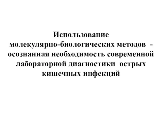 Использование молекулярно-биологических методов - осознанная необходимость современной лабораторной диагностики острых кишечных инфекций