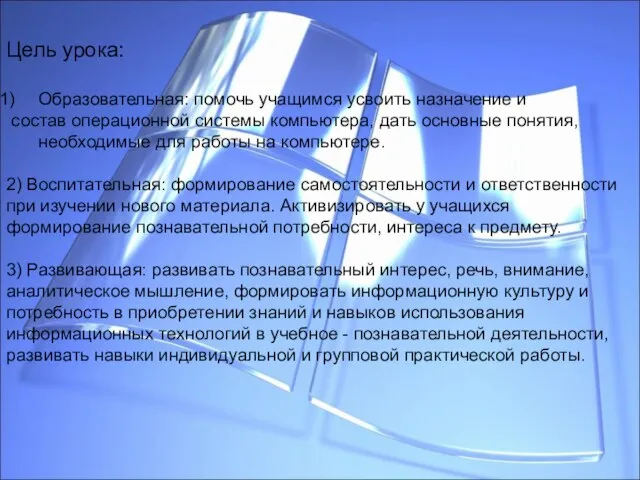 Цель урока: Образовательная: помочь учащимся усвоить назначение и состав операционной системы компьютера,