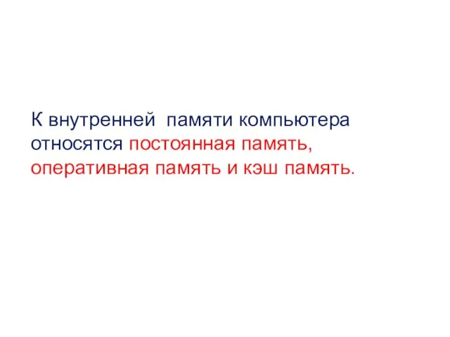 К внутренней памяти компьютера относятся постоянная память, оперативная память и кэш память.