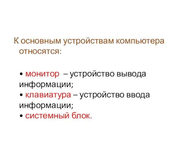 К основным устройствам компьютера относятся: • монитор – устройство вывода информации; •