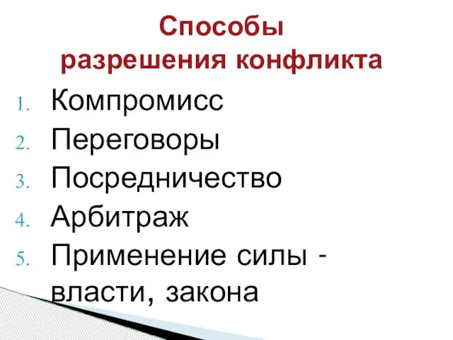 Компромисс Переговоры Посредничество Арбитраж Применение силы - власти, закона Способы разрешения конфликта