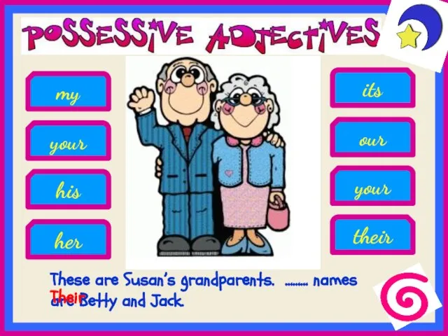 These are Susan’s grandparents. ……… names are Betty and Jack. his their