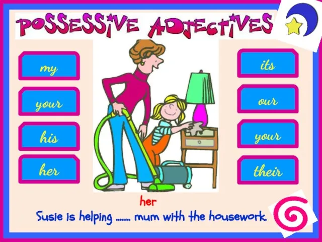 Susie is helping …….. mum with the housework. his her your my
