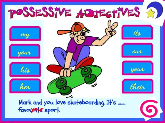 Mark and you love skateboarding. It’s …….. favourite sport. his your my