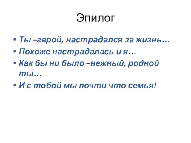 Эпилог Ты –герой, настрадался за жизнь… Похоже настрадалась и я… Как бы