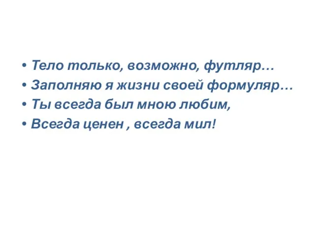 Тело только, возможно, футляр… Заполняю я жизни своей формуляр… Ты всегда был