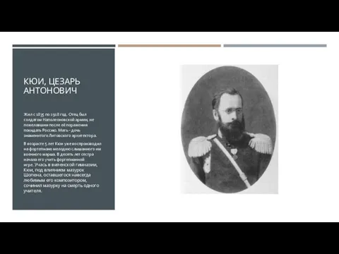 КЮИ, ЦЕЗАРЬ АНТОНОВИЧ Жил с 1835 по 1918 год. Отец был солдатом