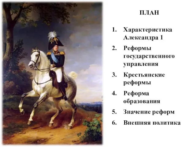 ПЛАН Характеристика Александра 1 Реформы государственного управления Крестьянские реформы Реформа образования Значение реформ Внешняя политика