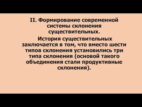 II. Формирование современной системы склонения существительных. История существительных заключается в том, что