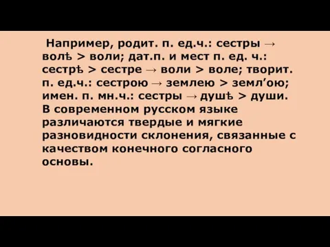 Например, родит. п. ед.ч.: сестры → волѣ > воли; дат.п. и мест