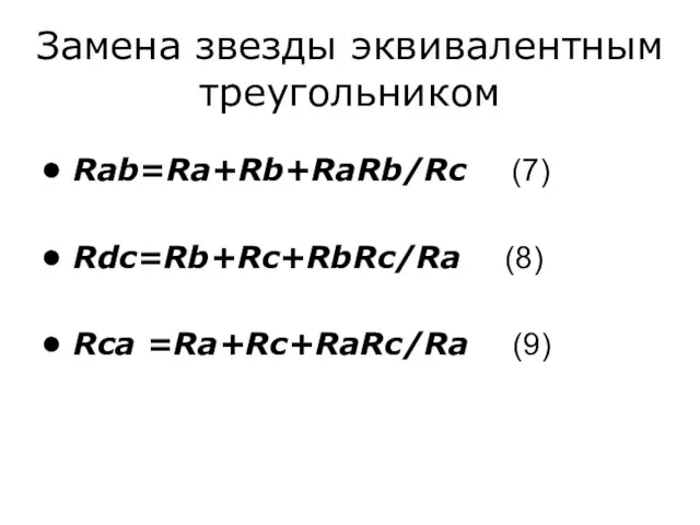 Замена звезды эквивалентным треугольником Rab=Ra+Rb+RaRb/Rc (7) Rdc=Rb+Rc+RbRc/Ra (8) Rca =Ra+Rc+RaRc/Ra (9)