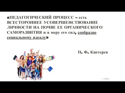 «ПЕДАГОГИЧЕСКИЙ ПРОЦЕСС – есть ВСЕСТОРОННЕЕ УСОВЕРШЕНСТВОВАНИЕ ЛИЧНОСТИ НА ПОЧВЕ ЕЕ ОРГАНИЧЕСКОГО САМОРАЗВИТИЯ